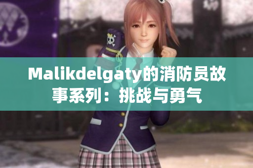 Malikdelgaty的消防员故事系列：挑战与勇气