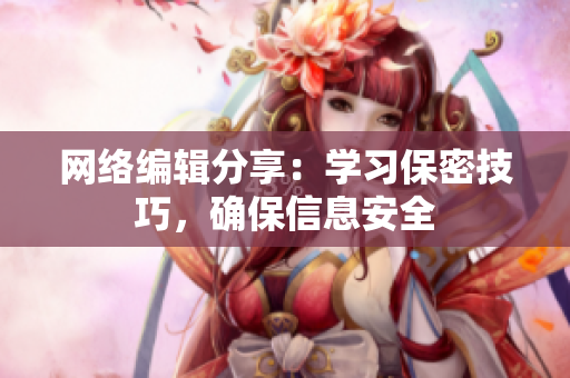 网络编辑分享：学习保密技巧，确保信息安全