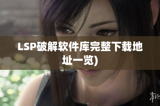 LSP破解软件库完整下载地址一览)