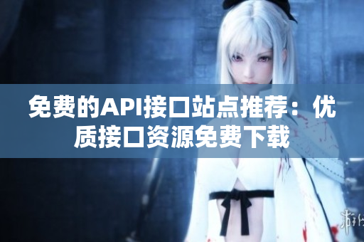 免费的API接口站点推荐：优质接口资源免费下载