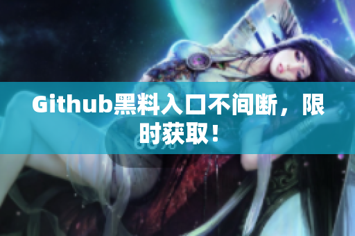 Github黑料入口不间断，限时获取！