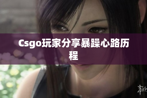 Csgo玩家分享暴躁心路历程