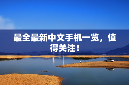 最全最新中文手机一览，值得关注！
