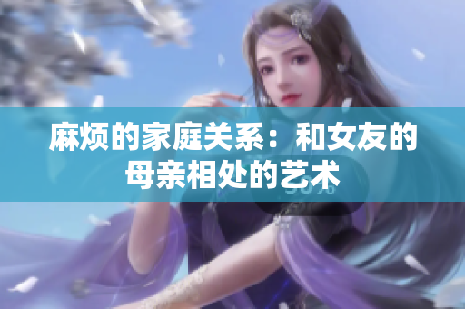麻烦的家庭关系：和女友的母亲相处的艺术