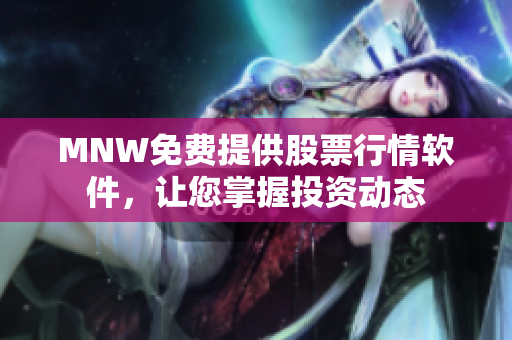 MNW免费提供股票行情软件，让您掌握投资动态