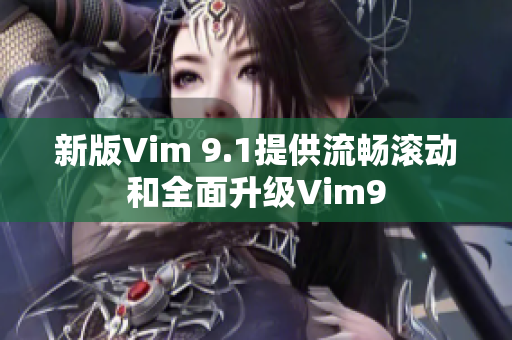 新版Vim 9.1提供流畅滚动和全面升级Vim9