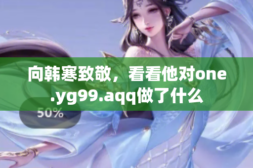 向韩寒致敬，看看他对one.yg99.aqq做了什么
