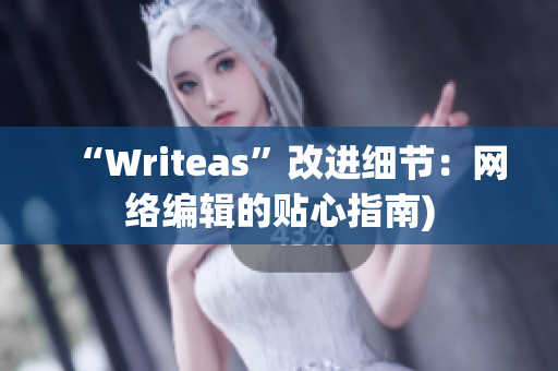 “Writeas”改进细节：网络编辑的贴心指南)