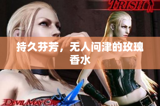 持久芬芳，无人问津的玫瑰香水