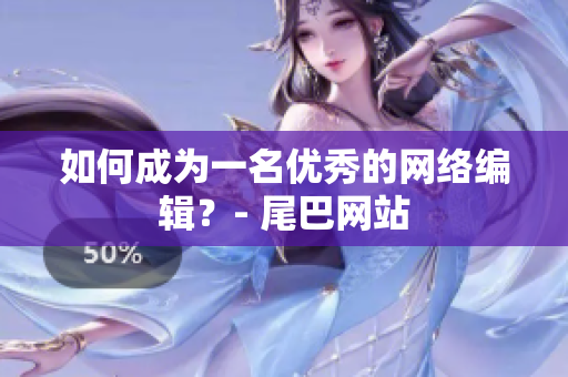 如何成为一名优秀的网络编辑？- 尾巴网站