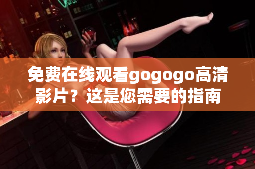 免费在线观看gogogo高清影片？这是您需要的指南