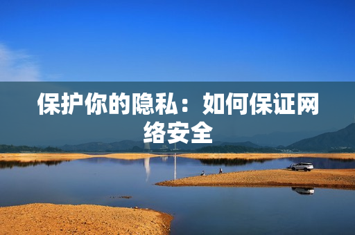 保护你的隐私：如何保证网络安全