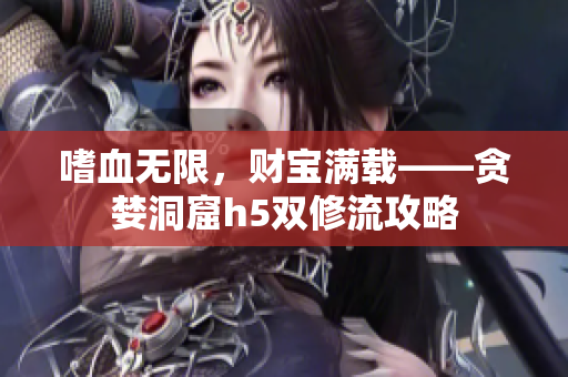 嗜血无限，财宝满载——贪婪洞窟h5双修流攻略