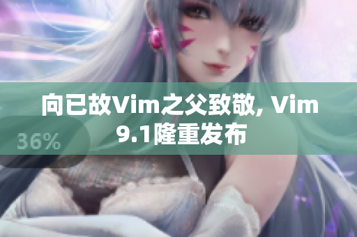 向已故Vim之父致敬, Vim 9.1隆重发布