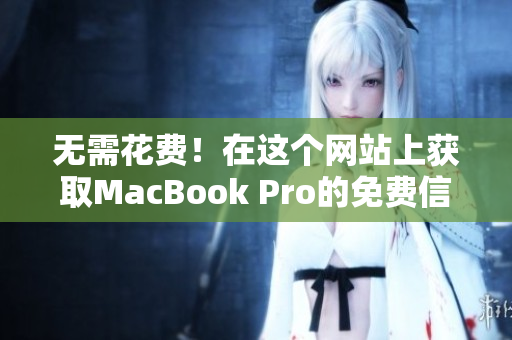 无需花费！在这个网站上获取MacBook Pro的免费信息