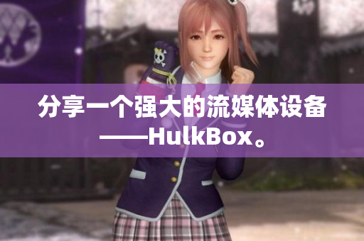 分享一个强大的流媒体设备——HulkBox。