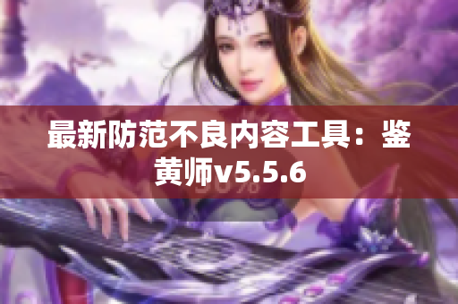 最新防范不良内容工具：鉴黄师v5.5.6