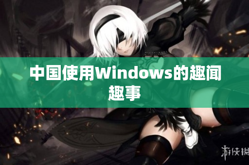 中国使用Windows的趣闻趣事