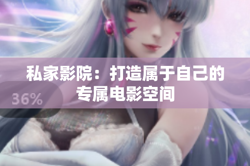 私家影院：打造属于自己的专属电影空间