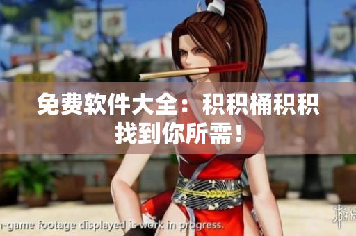 免费软件大全：积积桶积积找到你所需！
