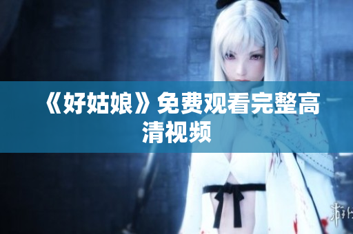 《好姑娘》免费观看完整高清视频