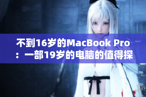 不到16岁的MacBook Pro：一部19岁的电脑的值得探索之旅