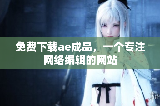 免费下载ae成品，一个专注网络编辑的网站