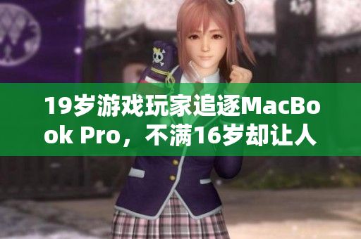19岁游戏玩家追逐MacBook Pro，不满16岁却让人大开眼界