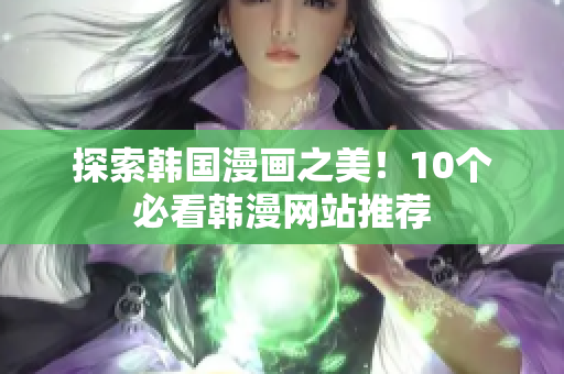探索韩国漫画之美！10个必看韩漫网站推荐