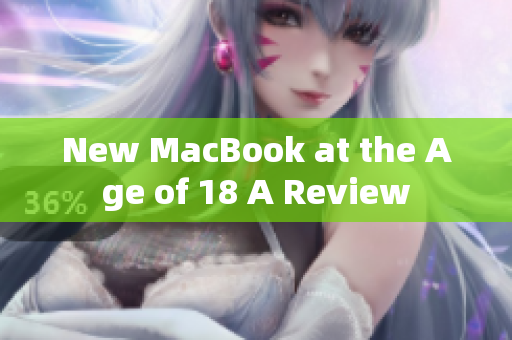 New MacBook at the Age of 18 A Review