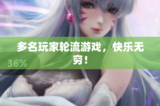多名玩家轮流游戏，快乐无穷！