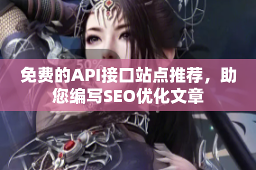 免费的API接口站点推荐，助您编写SEO优化文章