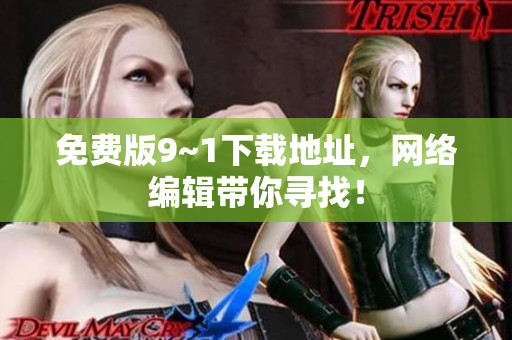 免费版9~1下载地址，网络编辑带你寻找！