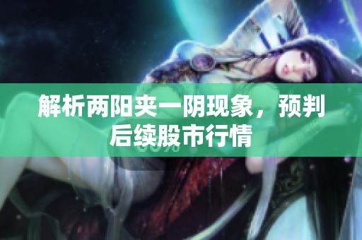 解析两阳夹一阴现象，预判后续股市行情