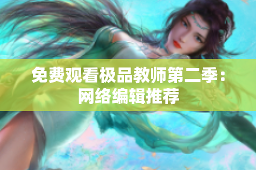免费观看极品教师第二季：网络编辑推荐