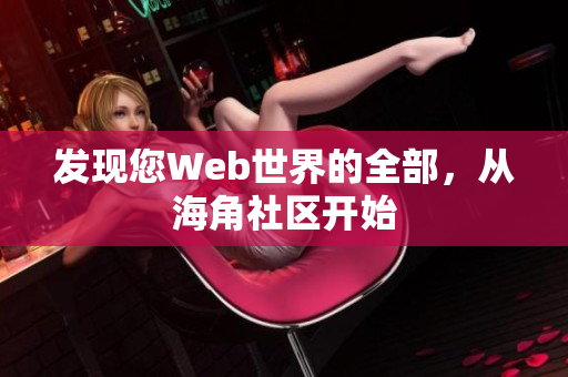 发现您Web世界的全部，从海角社区开始