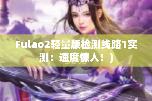 Fulao2轻量版检测线路1实测：速度惊人！)