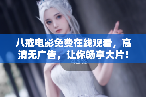 八戒电影免费在线观看，高清无广告，让你畅享大片！