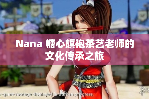 Nana 糖心旗袍茶艺老师的文化传承之旅