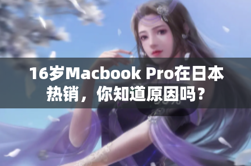 16岁Macbook Pro在日本热销，你知道原因吗？