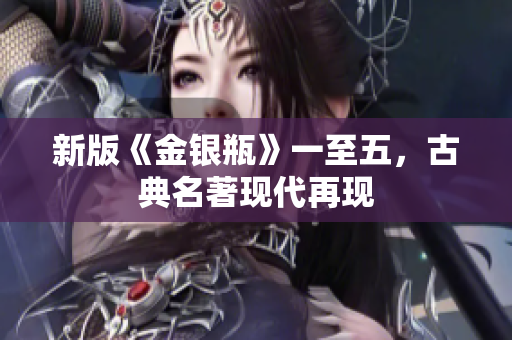 新版《金银瓶》一至五，古典名著现代再现