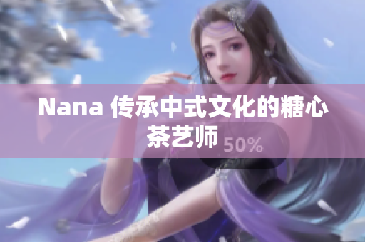 Nana 传承中式文化的糖心茶艺师