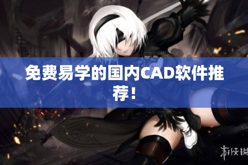 免费易学的国内CAD软件推荐！