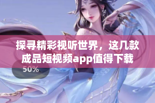 探寻精彩视听世界，这几款成品短视频app值得下载