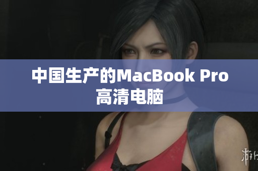 中国生产的MacBook Pro高清电脑