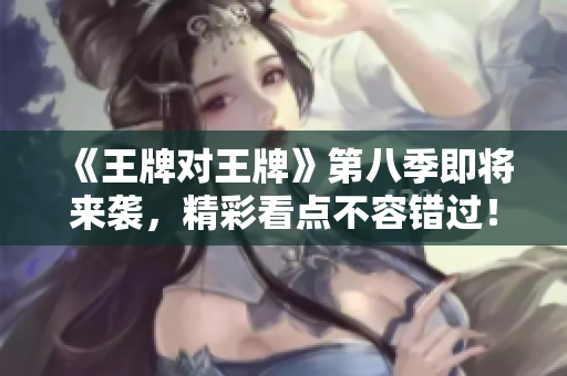 《王牌对王牌》第八季即将来袭，精彩看点不容错过！