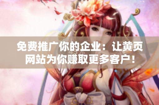 免费推广你的企业：让黄页网站为你赚取更多客户！