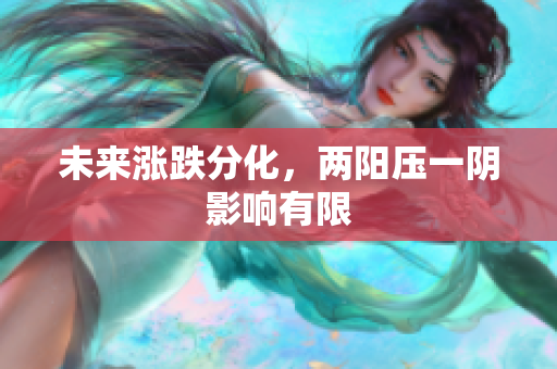 未来涨跌分化，两阳压一阴影响有限