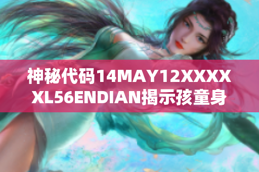 神秘代码14MAY12XXXXXL56ENDIAN揭示孩童身份之谜
