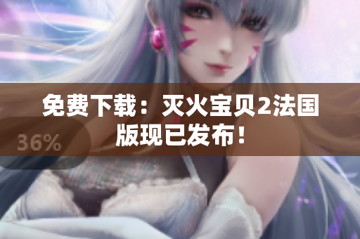 免费下载：灭火宝贝2法国版现已发布！